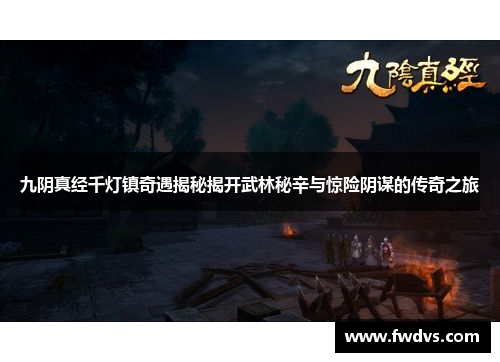 九阴真经千灯镇奇遇揭秘揭开武林秘辛与惊险阴谋的传奇之旅