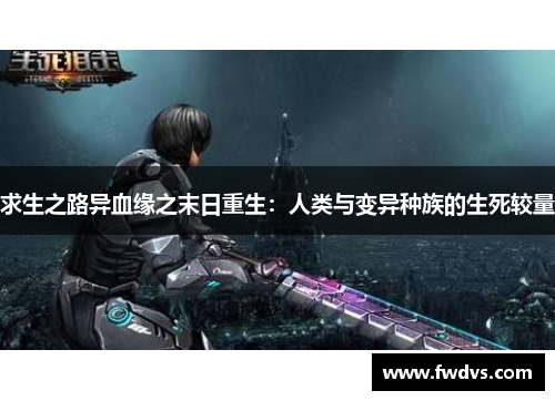 求生之路异血缘之末日重生：人类与变异种族的生死较量